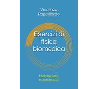 Esercizi di fisica biomedica: Esercizi risolti e commentati