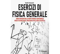 Esercizi di fisica generale. Breve ripasso della parte teorica con esercizi risolti di meccanica, meccanica dei fluidi e acustica