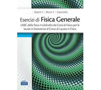 Esercizi di fisica generale. L'ABC della fisica multilivello dai corsi di fisica per le lauree in bioscienze al corso di laurea in fisica