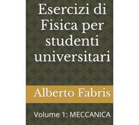 Esercizi di fisica per studenti universitari: Volume 1: MECCANICA