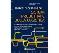 Esercizi di gestione dei sistemi produttivi e della logistica. Guida all'utilizzo pratico degli strumenti e delle tecniche per la pianificazione ed il controllo del sistema produttivo e logistico