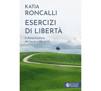 Esercizi di libertà. Il discernimento del bene e del male