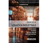 Esercizi di Logistica Industriale. Trasporto merci, packaging, material handling, stoccaggio materiali