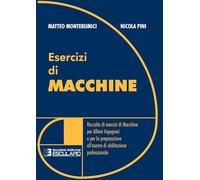 Esercizi di Macchine. Raccolta di esercizi di macchine per allievi ingegneri e per la preparazione all'esame di abilitazione professionale