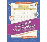 Esercizi di Matematica Cronometrati - Per bambini dai 6 ai 7 anni: Addizione e Sottrazione di Numeri fino a 100 + Labirinti Matematici per Bambini