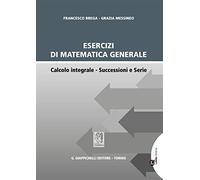 Esercizi di matematica generale. Calcolo integrale. Successioni e serie