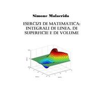 Esercizi di matematica: integrali di linea, di superficie e di volume