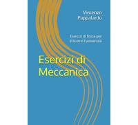 Esercizi di Meccanica: Esercizi di fisica per il liceo e l'università