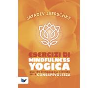 Esercizi di mindfulness yogica. Quattro settimane sul sentiero della consa...