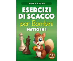 Esercizi di scacco per Bambini Matto in una Mossa: Puzzle con soluzioni per l'allenamento e il perfezionamento degli scacchi - oltre 200 esercizi per i bambini e i loro genitori