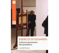 Esercizi di sguardo. Cultura e percezione del quotidiano - Dal Pozzolo Luca