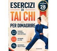 Esercizi di Tai Chi per Dimagrire: Un programma passo dopo passo e semplici abitudini per perdere peso, muoversi di più e migliorare l'equilibrio