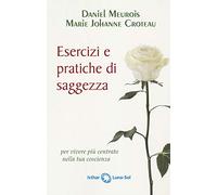 Esercizi e pratiche di saggezza per vivere più centrato nella tua coscienza: Per vivere in allineamento con la propria coscienza