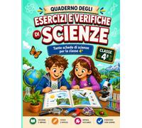 Esercizi e Verifiche di Scienze - Classe 4ª: Quaderno operativo per la quarta elementare con esercizi e verifiche, schede didattiche e attività di ripasso per imparare Scienze in modo semplice