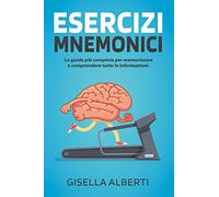 Esercizi mnemonici. La guida più completa per memorizzare e comprendere tutte le informazioni. Contiene esercizi pratici