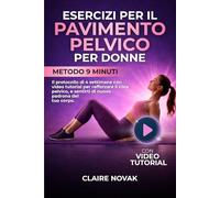 Esercizi per il Pavimento Pelvico per Donne: Metodo 9 Minuti. Il protocollo di 4 settimane con video tutorial per rafforzare il core pelvico e sentirti di nuovo padrona del tuo corpo