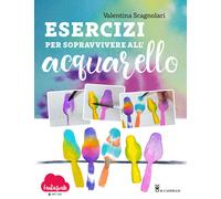 Esercizi per sopravvivere all'acquarello. Dalla teoria alla pratica con Fa...