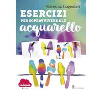 ESERCIZI PER SOPRAVVIVERE ALL'ACQUARELLO. DALLA TEORIA ALLA PRATICA CON FANTASVA