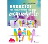Esercizi per sopravvivere all'acquarello. Dalla teoria alla pratica con Fantasvale Art Lab