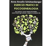 Esercizi pratici di psicogenealogia per scoprire i propri segreti di famiglia, essere fedeli agli antenati, scegliere la propria vita