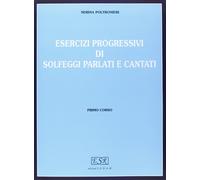 Esercizi progressivi di solfeggi parlati e cantati. Per la scuola secondar...