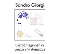 Esercizi ragionati di logica e matematica
