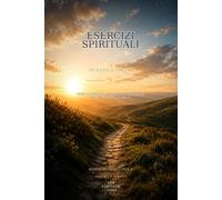 Esercizi spirituali di sant’Ignazio: Testo classico e versione attualizzata in linguaggio moderno
