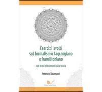 Esercizi svolti sul formalismo lagrangiano e hamiltoniano con brevi riferimenti alla teoria