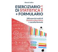 ESERCIZIARIO DI STATISTICA, vol. 1 + FORMULARIO: 100 esercizi svolti di St...