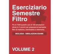 Eserciziario Semestre Filtro - VOLUME 2 - biologia e simulazioni d'esame: più di 7500 quesiti e più di 100 simulazioni (divisi in 2 volumi) per ... di medicina, odontoiatria e veterinaria