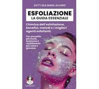 Esfoliazione: la guida essenziale. Chimica dell'esfoliazione, benefici, metodi e i migliori agenti esfolianti