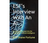 ESF's Interview With An AI: An eye-opening look into the truth about Artificial Intelligence
