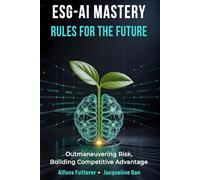 ESG - AI MASTERY: RULES FOR THE FUTURE: Outmaneuvering Risk, Building Competitive Advantage