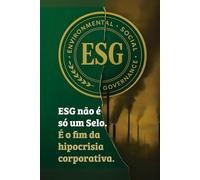 ESG não é só um selo .: É o fim da hipocrisia corporativa.