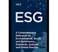 ESG, Volume 2: A Comprehensive Reference on Environmental, Social, and Governance Standards, Systems, and Global Practice