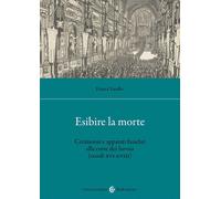 Esibire la morte. Cerimonie e apparati funebri alla corte dei Savoia (seco...