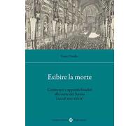 Esibire la morte. Cerimonie e apparati funebri alla corte dei Savoia (seco...