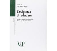 Esigenza di educare. Atti del Convegno di Dipartimento (Milano, 22-23 ottobre 2009)