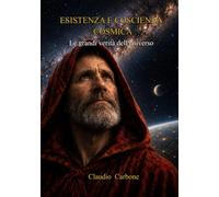 ESISTENZA E COSCIENZA COSMICA: Le grandi verità dell'universo