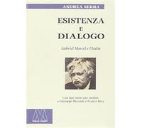Esistenza e dialogo. Gabriel Marcel e l'Italia - Serra Andrea