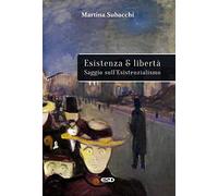 Esistenza e libertà. Saggio sull'Esistenzialismo
