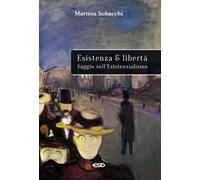 Esistenza e libertà. Saggio sull’Esistenzialismo