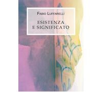 Esistenza e significato di Fabio Luffarelli, 2019, Youcanprint