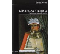 Esistenza storica. Fra inizio e fine della storia? - Nolte Ernst