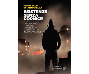 Esistenze senza cornice. Una storia d'amore, di vendetta e di un furto inconsape