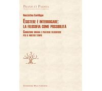 Esistere è interrogare: la filosofia come possibilità. Condizione umana e pratiche filosofiche per il nostro tempo