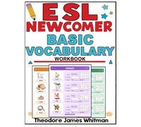 ESL Newcomer Basic Vocabulary Workbook Visual ESL Vocabulary Builder for Beginners: A Dedicated Workbook for ESL Beginners to Learn and Practice Everyday Vocabulary Through Visual, Hands-On Activities