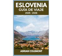 ESLOVENIA GUÍA DE VIAJE 2025 - 2026: Explora ciudades, lagos, montañas y cultura con consejos prácticos, itinerarios y conocimientos locales