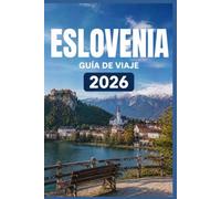 ESLOVENIA GUÍA DE VIAJE 2026: El manual esencial para la exploración