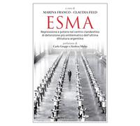 Esma. Repressione e potere nel centro clandestino di detenzione più emblematico dell'ultima dittatura argentina